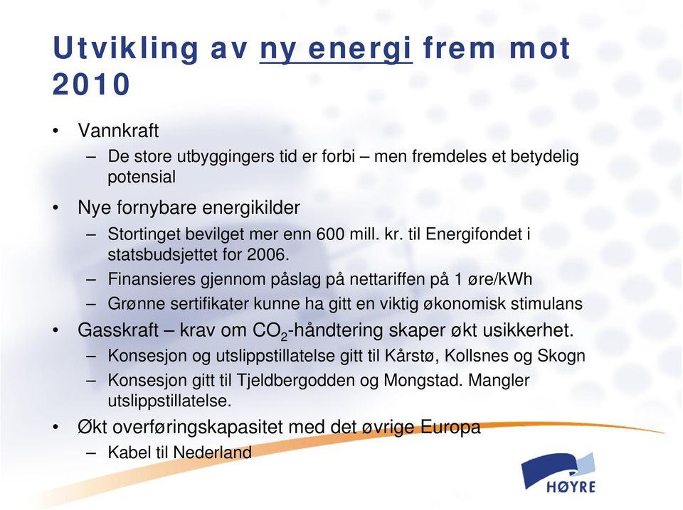 Finansieres gjennom påslag på nettariffen på 1 øre/kwh Grønne sertifikater kunne ha gitt en viktig økonomisk stimulans Gasskraft krav om CO 2 -håndtering