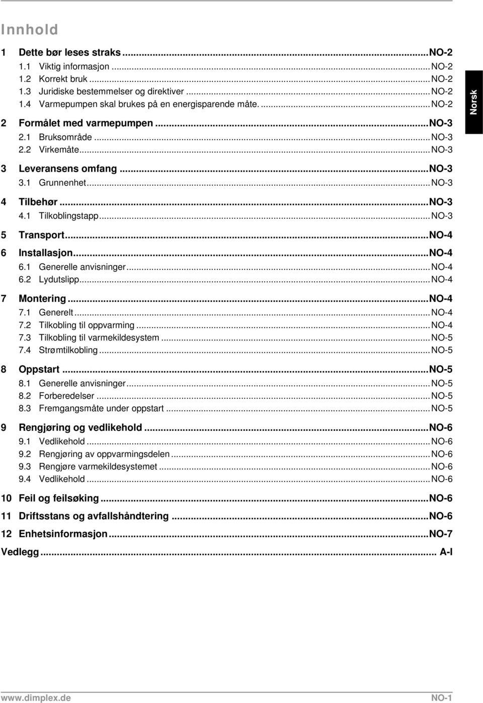 ..NO-4 6 Installasjon...NO-4 6.1 Generelle anvisninger...no-4 6.2 Lydutslipp...NO-4 7 Montering...NO-4 7.1 Generelt...NO-4 7.2 Tilkobling til oppvarming...no-4 7.3 Tilkobling til varmekildesystem.