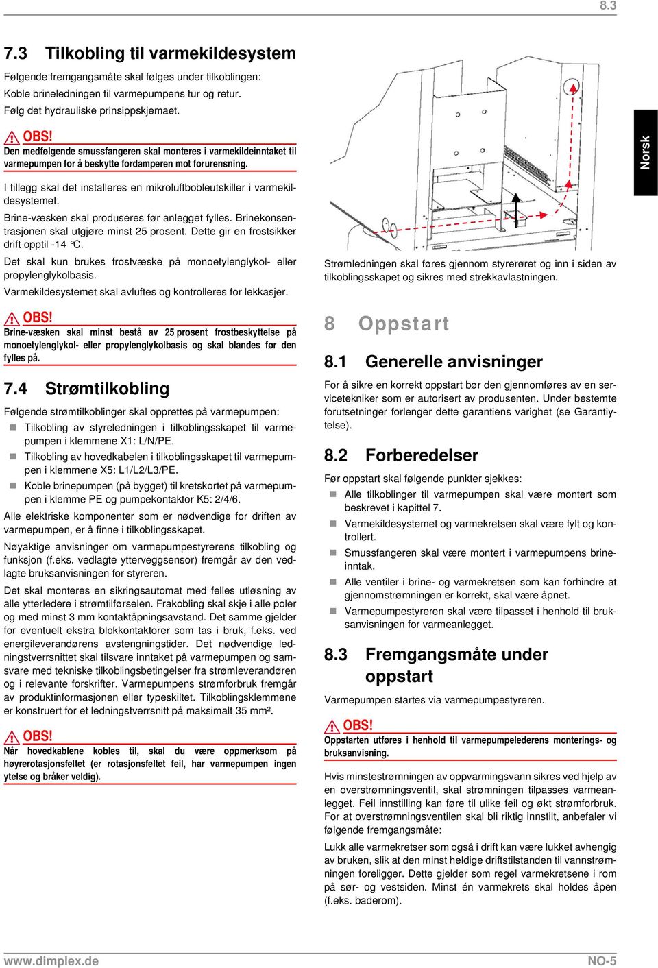 Norsk I tillegg skal det installeres en mikroluftbobleutskiller i varmekildesystemet. Brine-væsken skal produseres før anlegget fylles. Brinekonsentrasjonen skal utgjøre minst 25 prosent.