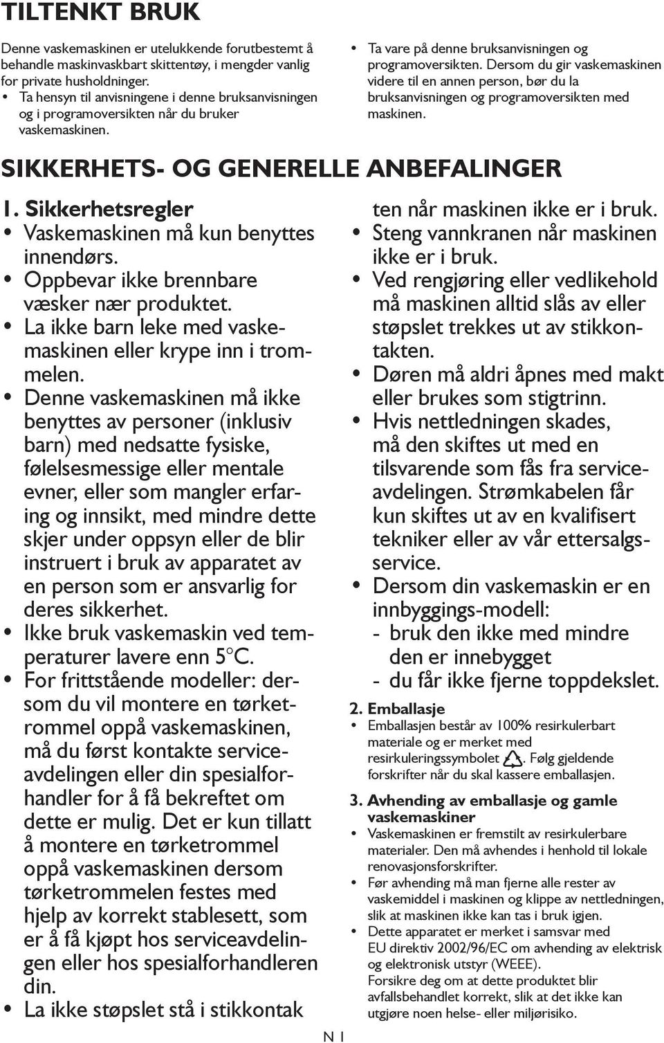 Dersom du gir vaskemaskinen videre til en annen person, bør du la bruksanvisningen og programoversikten med maskinen. SIKKERHETS- OG GENERELLE ANBEFALINGER 1.