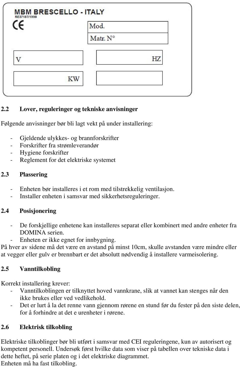 - Enheten er ikke egnet for innbygning.