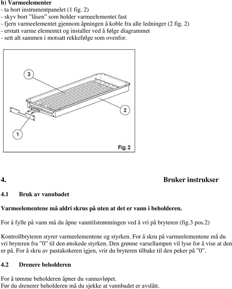 1 Bruk av vannbadet Varmeelementene må aldri skrus på uten at det er vann i beholderen. For å fylle på vann må du åpne vanntilstrømningen ved å vri på bryteren (fig.3 pos.