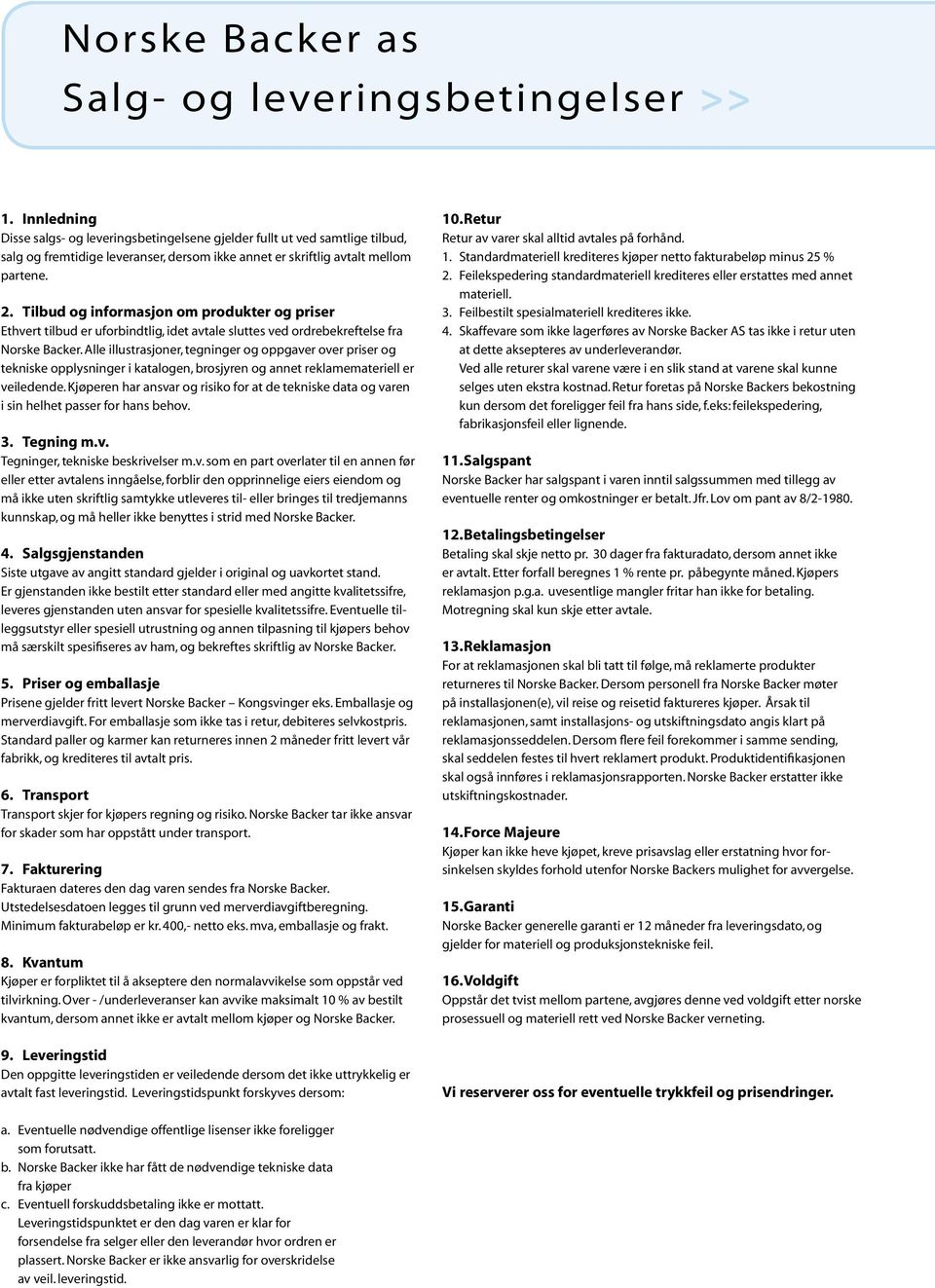 Tilbud og informasjon om produkter og priser Ethvert tilbud er uforbindtlig, idet avtale sluttes ved ordrebekreft else fra Norske Backer.