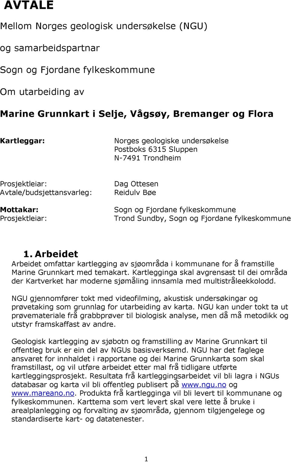 Sogn og Fjordane fylkeskommune 1. Arbeidet Arbeidet omfattar kartlegging av sjøområda i kommunane for å framstille Marine Grunnkart med temakart.