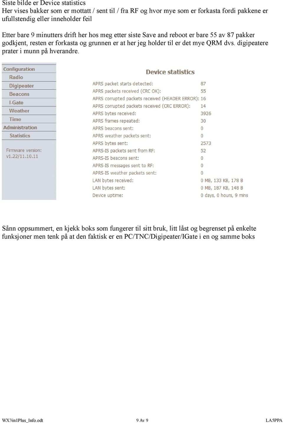 er at her jeg holder til er det mye QRM dvs. digipeatere prater i munn på hverandre.