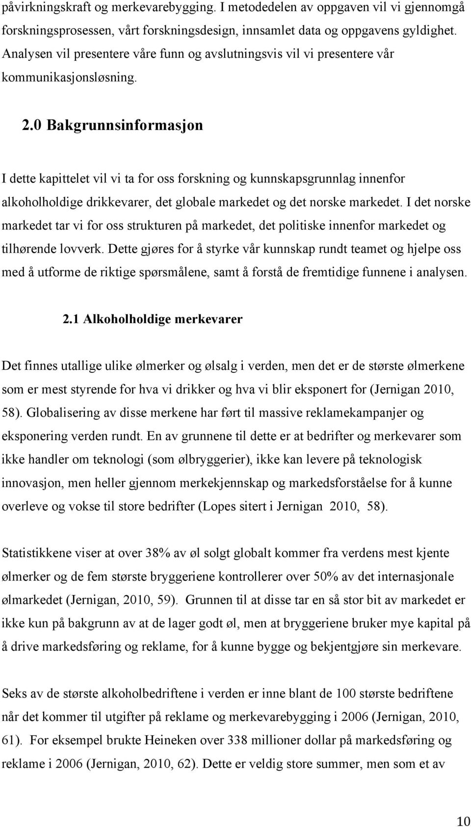 0 Bakgrunnsinformasjon I dette kapittelet vil vi ta for oss forskning og kunnskapsgrunnlag innenfor alkoholholdige drikkevarer, det globale markedet og det norske markedet.