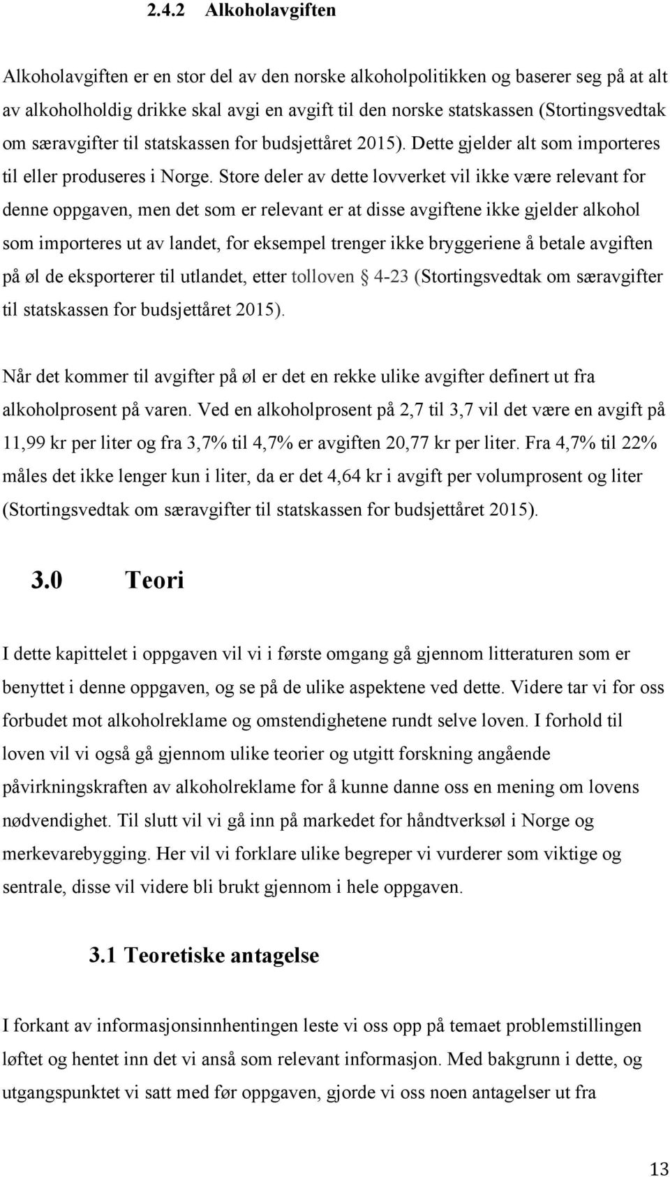 Store deler av dette lovverket vil ikke være relevant for denne oppgaven, men det som er relevant er at disse avgiftene ikke gjelder alkohol som importeres ut av landet, for eksempel trenger ikke