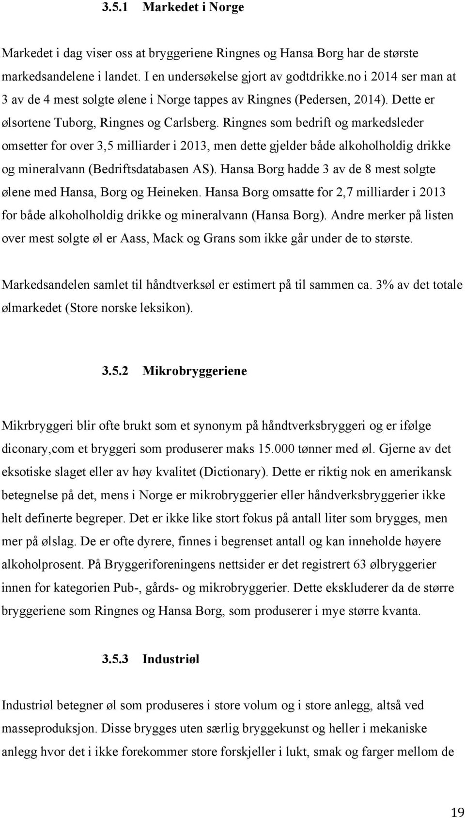 Ringnes som bedrift og markedsleder omsetter for over 3,5 milliarder i 2013, men dette gjelder både alkoholholdig drikke og mineralvann (Bedriftsdatabasen AS).