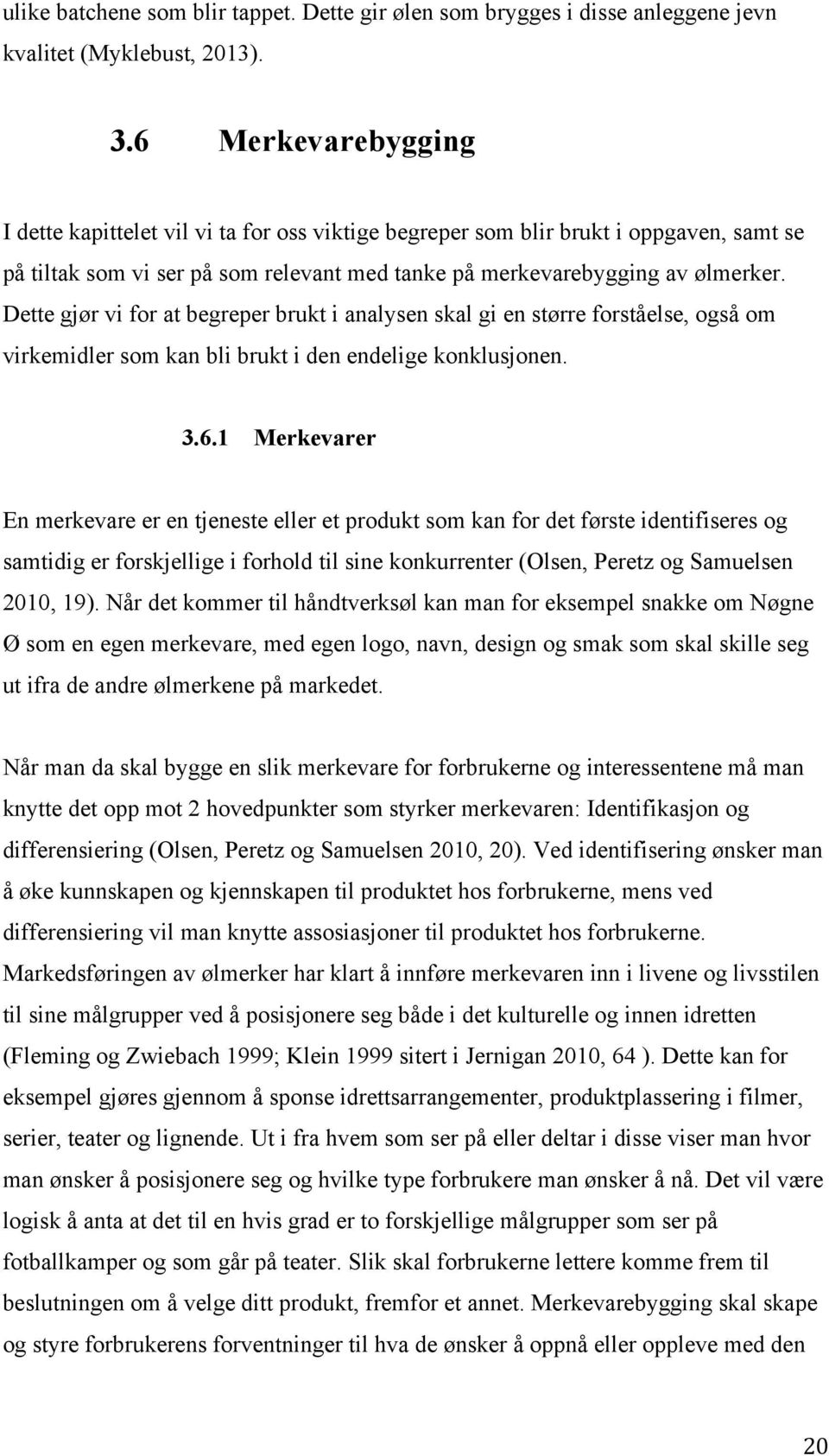 Dette gjør vi for at begreper brukt i analysen skal gi en større forståelse, også om virkemidler som kan bli brukt i den endelige konklusjonen. 3.6.