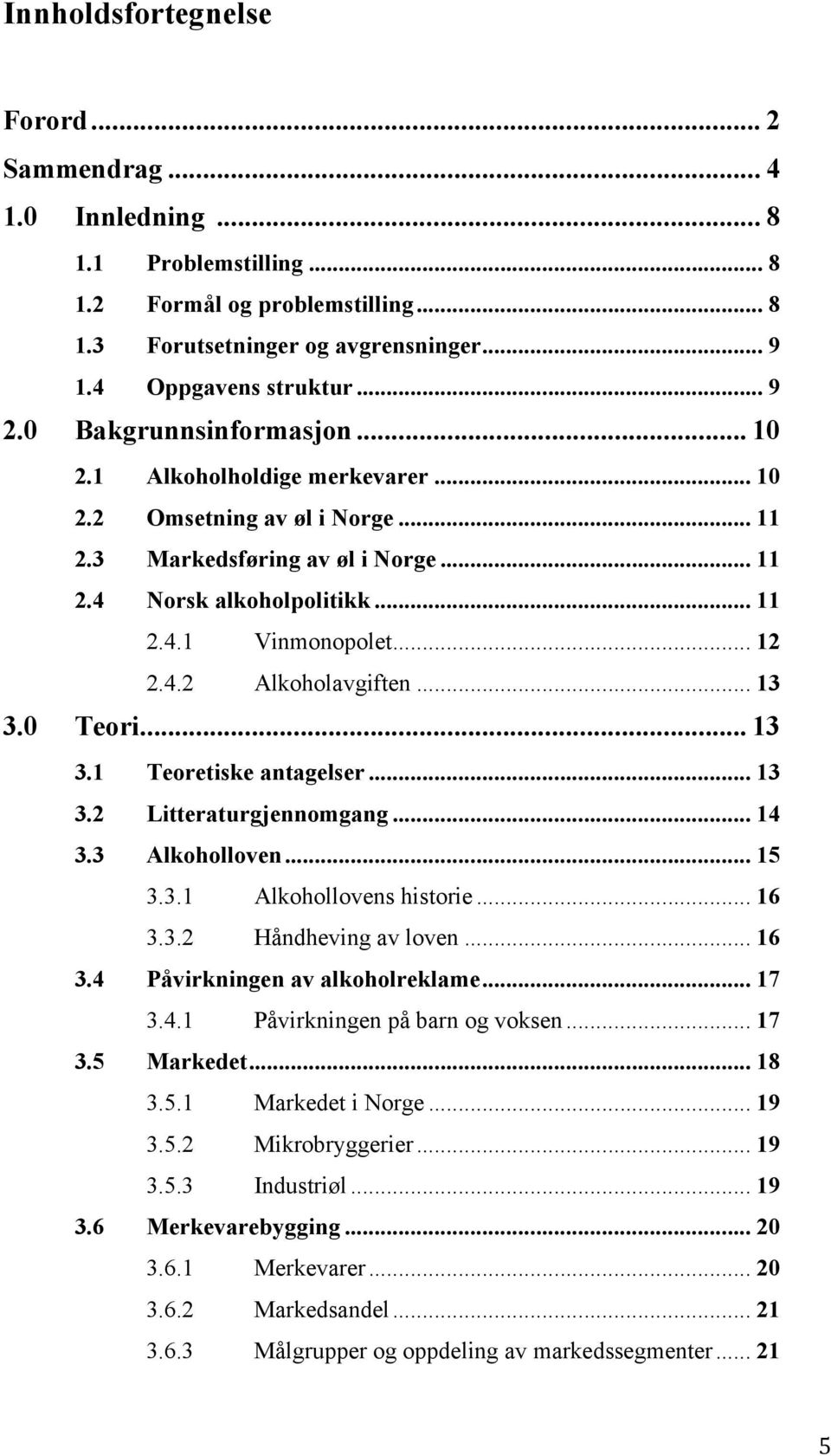 .. 13 3.0 Teori... 13 3.1 Teoretiske antagelser... 13 3.2 Litteraturgjennomgang... 14 3.3 Alkoholloven... 15 3.3.1 Alkohollovens historie... 16 3.3.2 Håndheving av loven... 16 3.4 Påvirkningen av alkoholreklame.