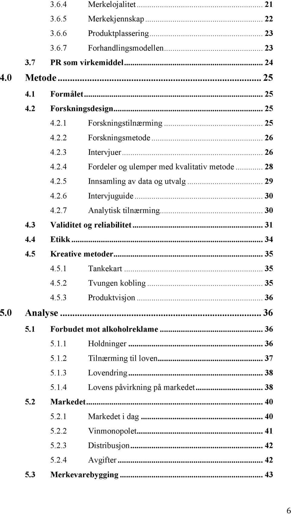 .. 30 4.2.7 Analytisk tilnærming... 30 4.3 Validitet og reliabilitet... 31 4.4 Etikk... 34 4.5 Kreative metoder... 35 4.5.1 Tankekart... 35 4.5.2 Tvungen kobling... 35 4.5.3 Produktvisjon... 36 5.