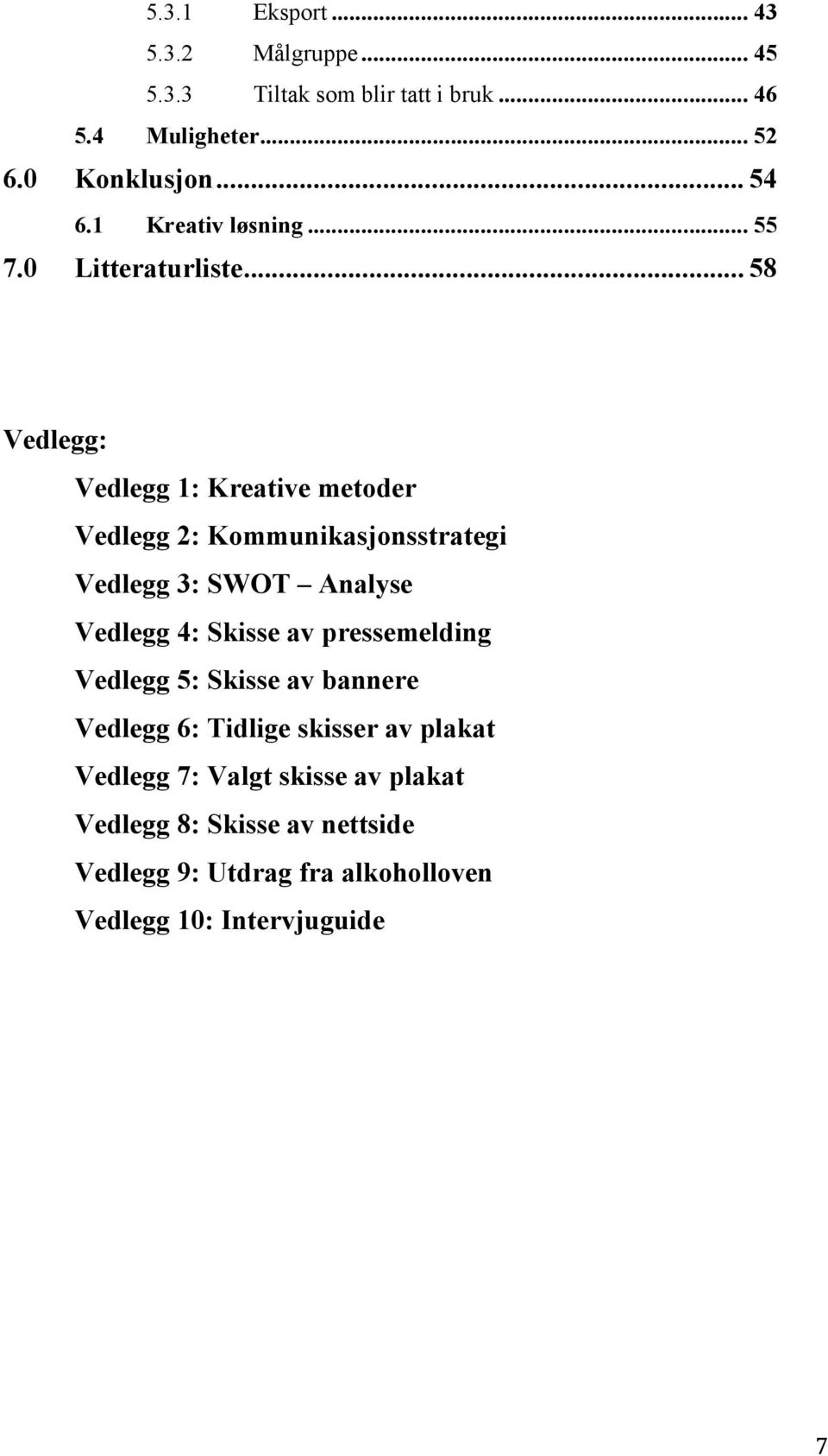 .. 58 Vedlegg: Vedlegg 1: Kreative metoder Vedlegg 2: Kommunikasjonsstrategi Vedlegg 3: SWOT Analyse Vedlegg 4: Skisse av