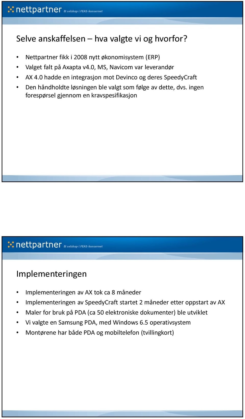 ingen forespørsel gjennom en kravspesifikasjon Implementeringen Implementeringen av AX tok ca 8 måneder Implementeringen av SpeedyCraft startet 2 måneder