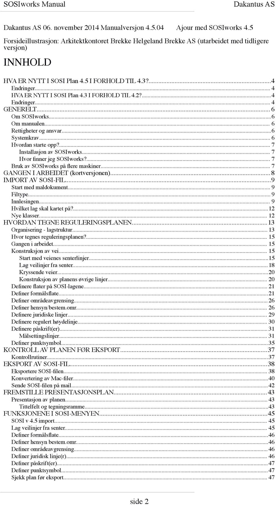 .. 6 Hvordan starte opp?... 7 Installasjon av SOSIworks... 7 Hvor finner jeg SOSIworks?... 7 Bruk av SOSIworks på flere maskiner... 7 GANGEN I ARBEIDET (kortversjonen)... 8 IMPORT AV SOSI-FIL.