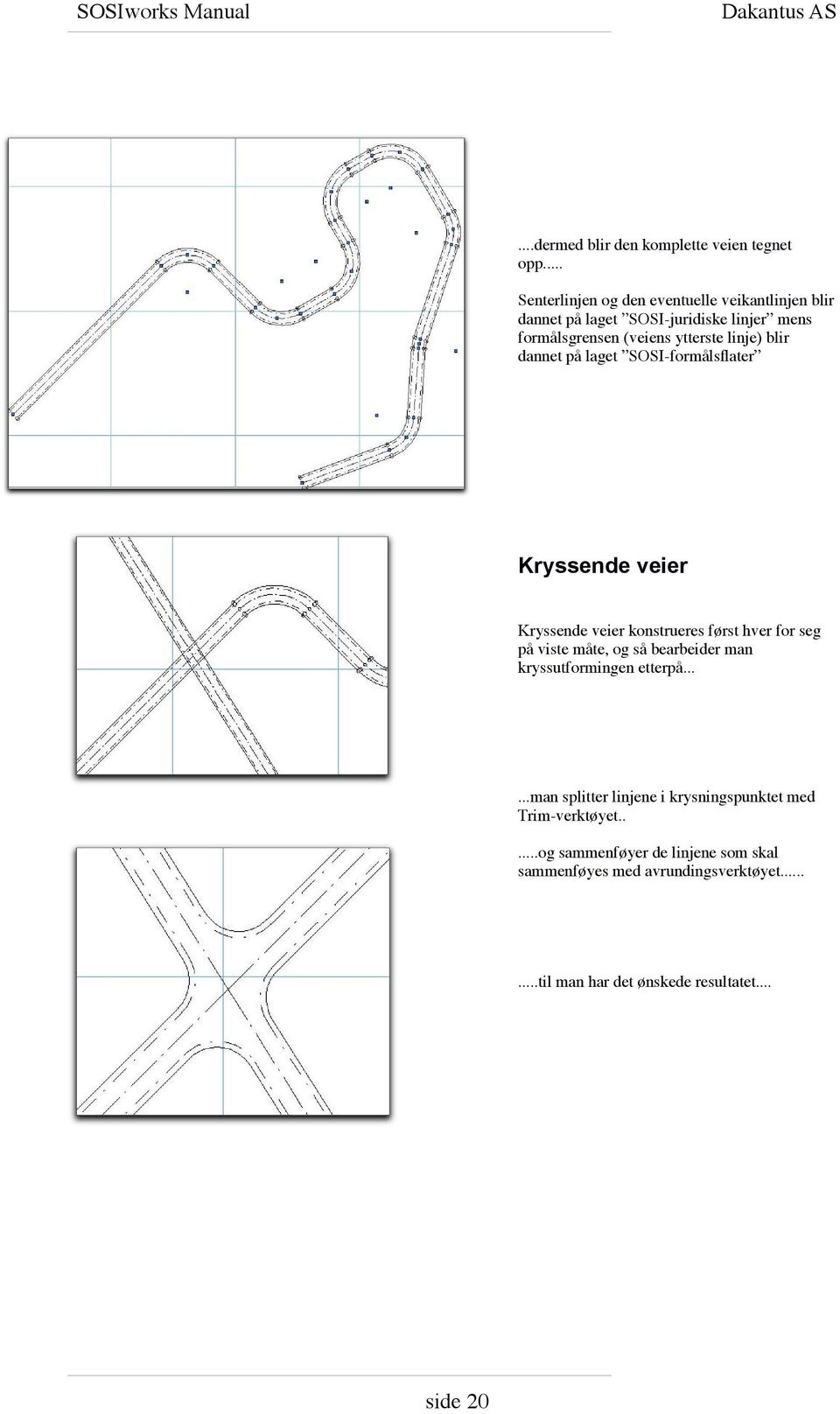 linje) blir dannet på laget SOSI-formålsflater Kryssende veier Kryssende veier konstrueres først hver for seg på viste måte, og så