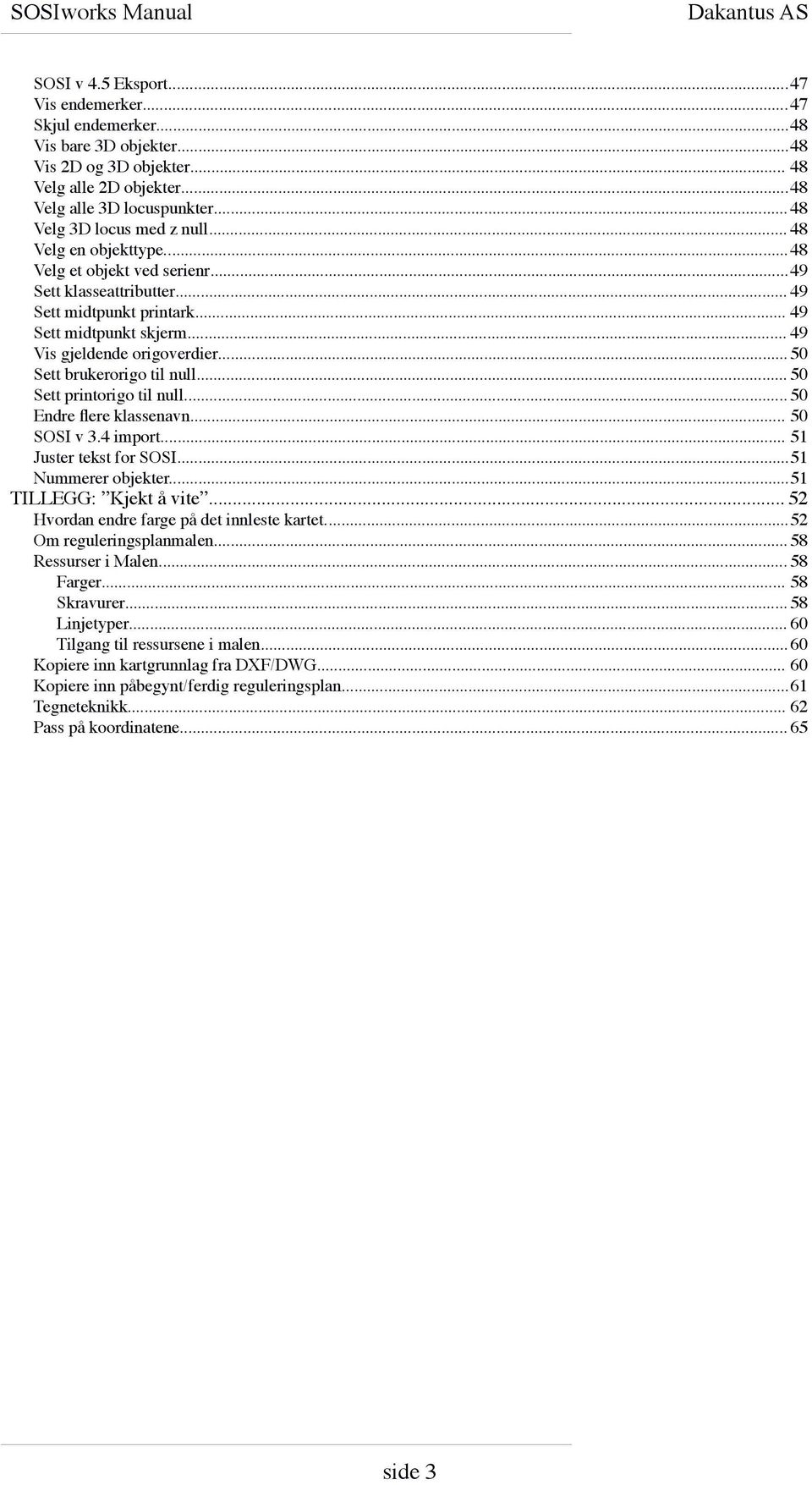 .. 49 Vis gjeldende origoverdier... 50 Sett brukerorigo til null... 50 Sett printorigo til null... 50 Endre flere klassenavn... 50 SOSI v 3.4 import... 51 Juster tekst for SOSI...51 Nummerer objekter.