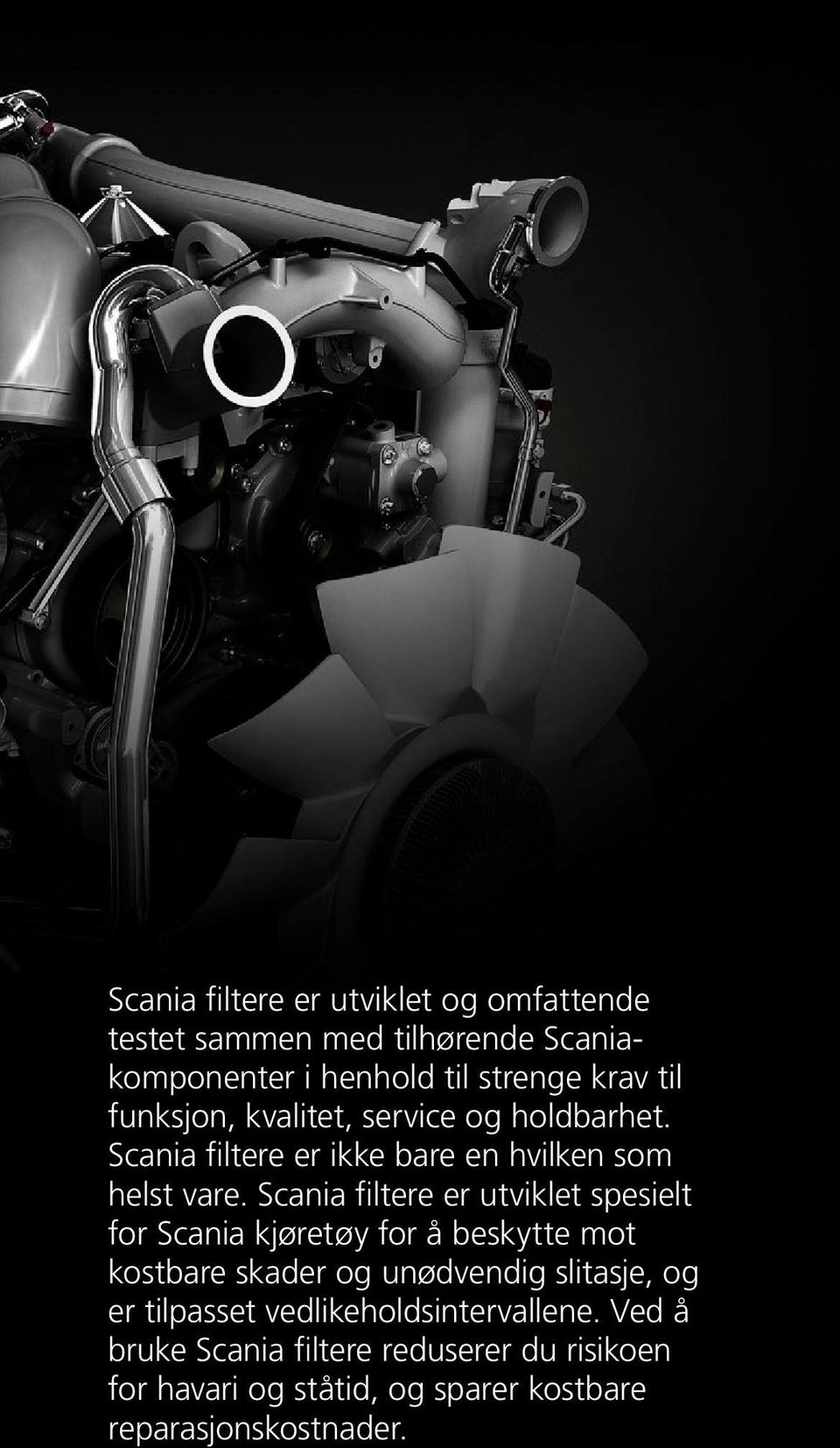 Scania filtere er utviklet spesielt for Scania kjøretøy for å beskytte mot kostbare skader og unødvendig slitasje, og er