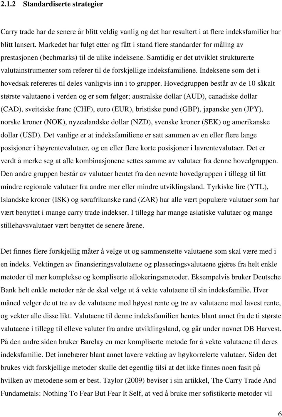 Samtidig er det utviklet strukturerte valutainstrumenter som referer til de forskjellige indeksfamiliene. Indeksene som det i hovedsak refereres til deles vanligvis inn i to grupper.