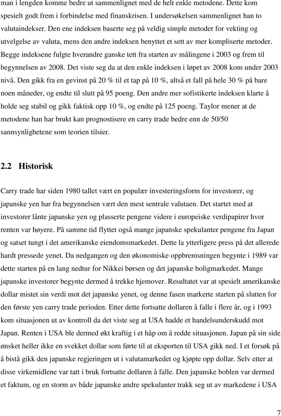 Begge indeksene fulgte hverandre ganske tett fra starten av målingene i 2003 og frem til begynnelsen av 2008. Det viste seg da at den enkle indeksen i løpet av 2008 kom under 2003 nivå.