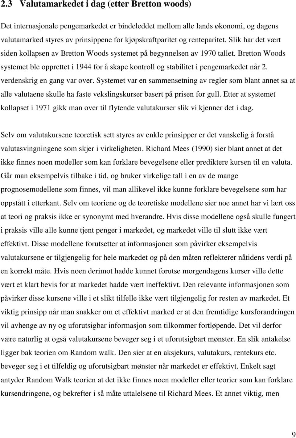 Bretton Woods systemet ble opprettet i 1944 for å skape kontroll og stabilitet i pengemarkedet når 2. verdenskrig en gang var over.