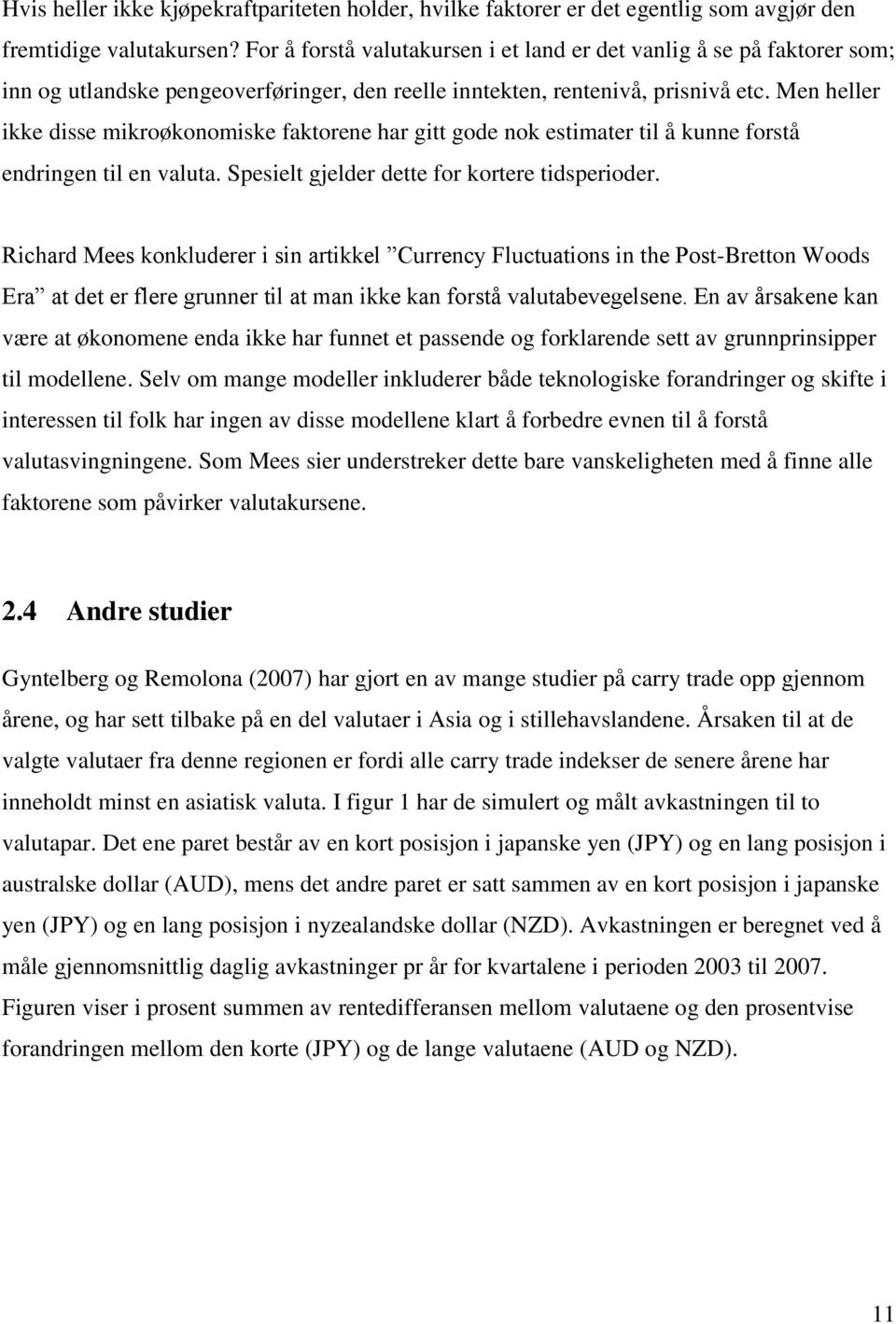 Men heller ikke disse mikroøkonomiske faktorene har gitt gode nok estimater til å kunne forstå endringen til en valuta. Spesielt gjelder dette for kortere tidsperioder.