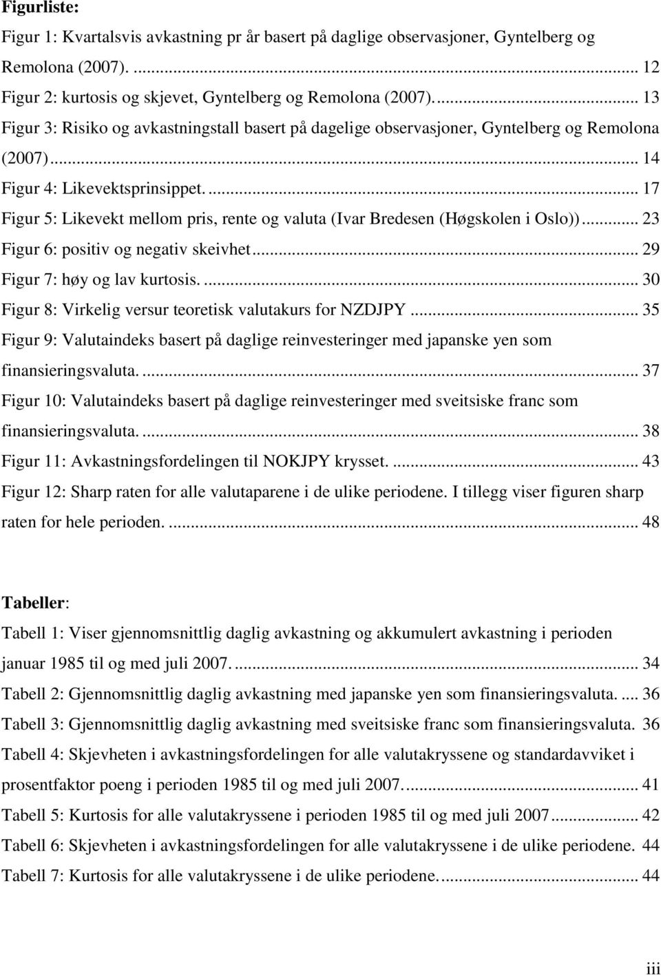 ... 17 Figur 5: Likevekt mellom pris, rente og valuta (Ivar Bredesen (Høgskolen i Oslo))... 23 Figur 6: positiv og negativ skeivhet... 29 Figur 7: høy og lav kurtosis.