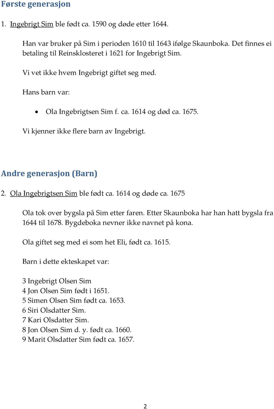 Vi kjenner ikke flere barn av Ingebrigt. Andre generasjon (Barn) 2. Ola Ingebrigtsen Sim ble født ca. 1614 og døde ca. 1675 Ola tok over bygsla på Sim etter faren.