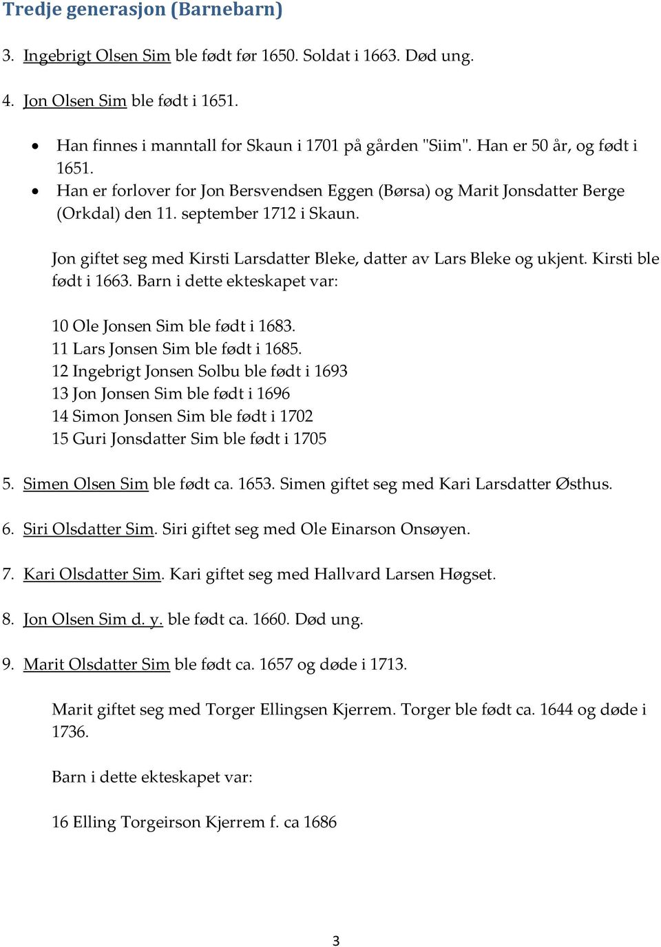 Jon giftet seg med Kirsti Larsdatter Bleke, datter av Lars Bleke og ukjent. Kirsti ble født i 1663. 10 Ole Jonsen Sim ble født i 1683. 11 Lars Jonsen Sim ble født i 1685.