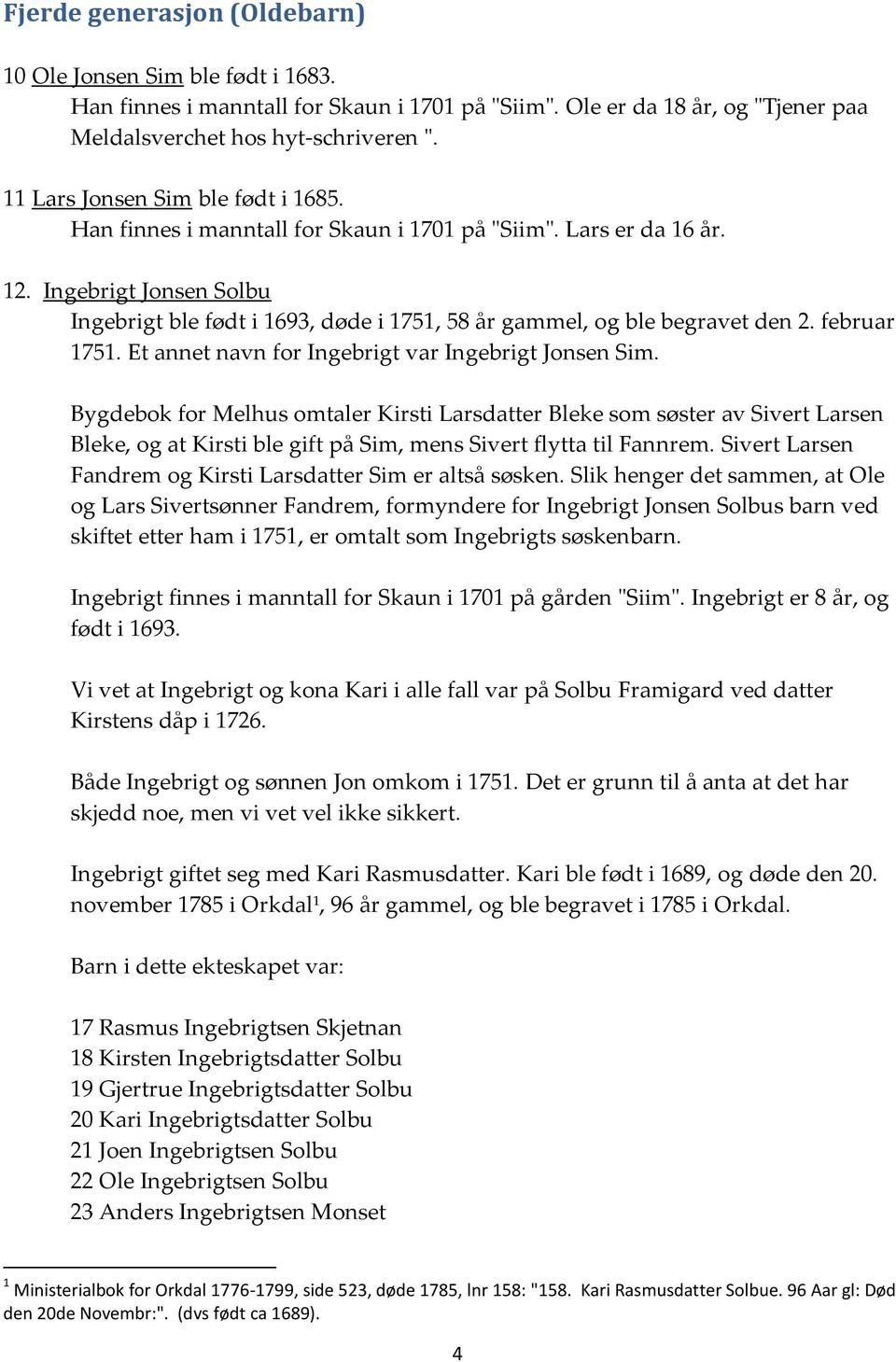 Ingebrigt Jonsen Solbu Ingebrigt ble født i 1693, døde i 1751, 58 år gammel, og ble begravet den 2. februar 1751. Et annet navn for Ingebrigt var Ingebrigt Jonsen Sim.