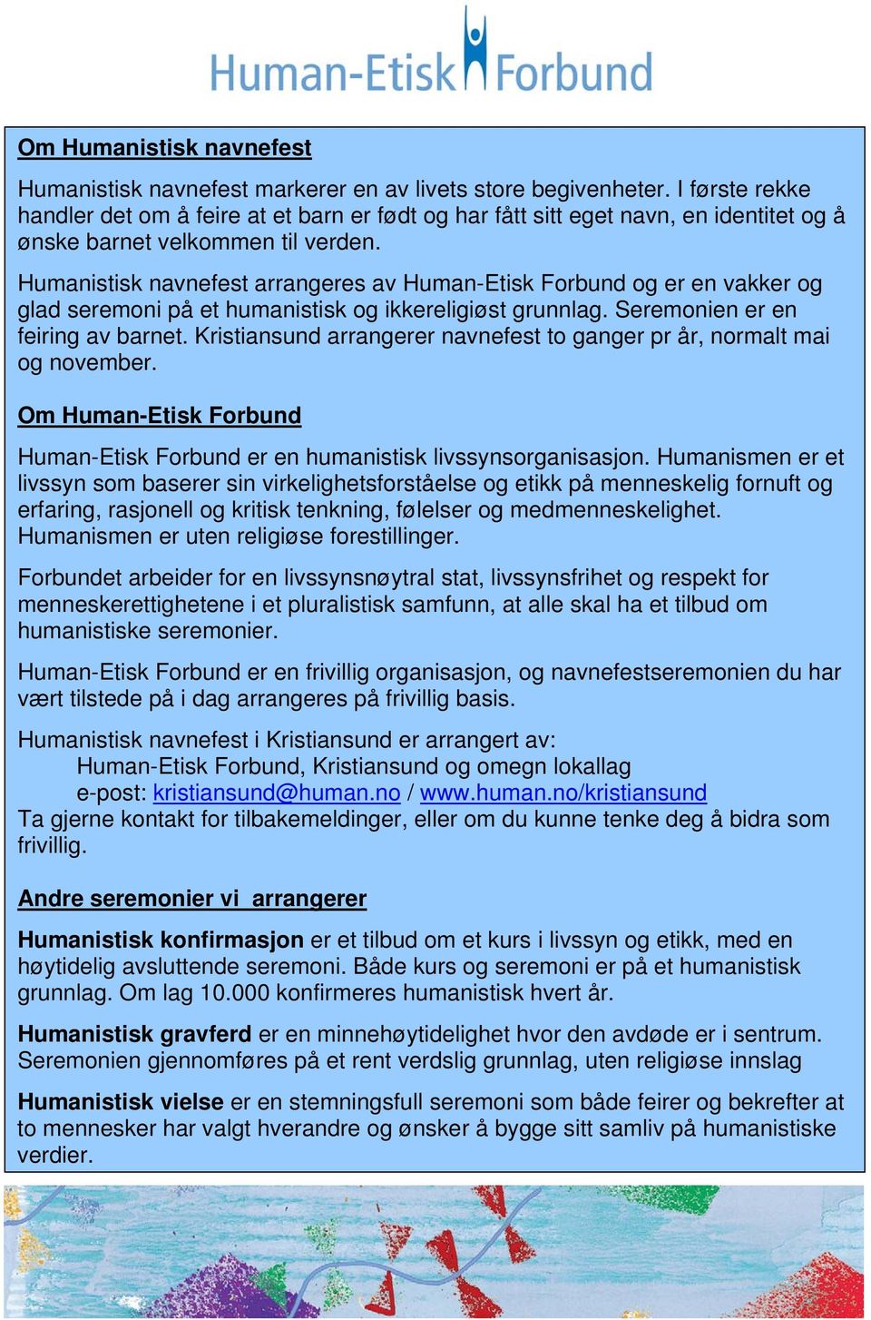 Humanistisk navnefest arrangeres av Human-Etisk Forbund og er en vakker og glad seremoni på et humanistisk og ikkereligiøst grunnlag. Seremonien er en feiring av barnet.