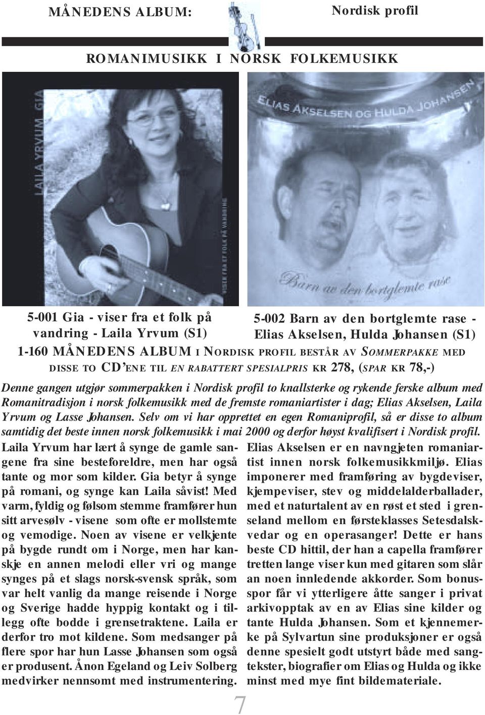 rykende ferske album med Romanitradisjon i norsk folkemusikk med de fremste romaniartister i dag; Elias Akselsen, Laila Yrvum og Lasse Johansen.