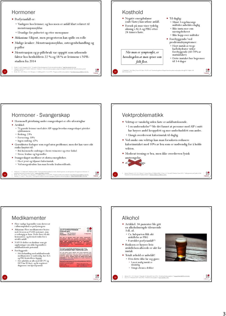 2014 Kosthold Negativ energibalanse (sult/faste) kan utløse anfall. Forsøk på mus viser tydelig økning i ALA og PBG etter 24 timers faste.