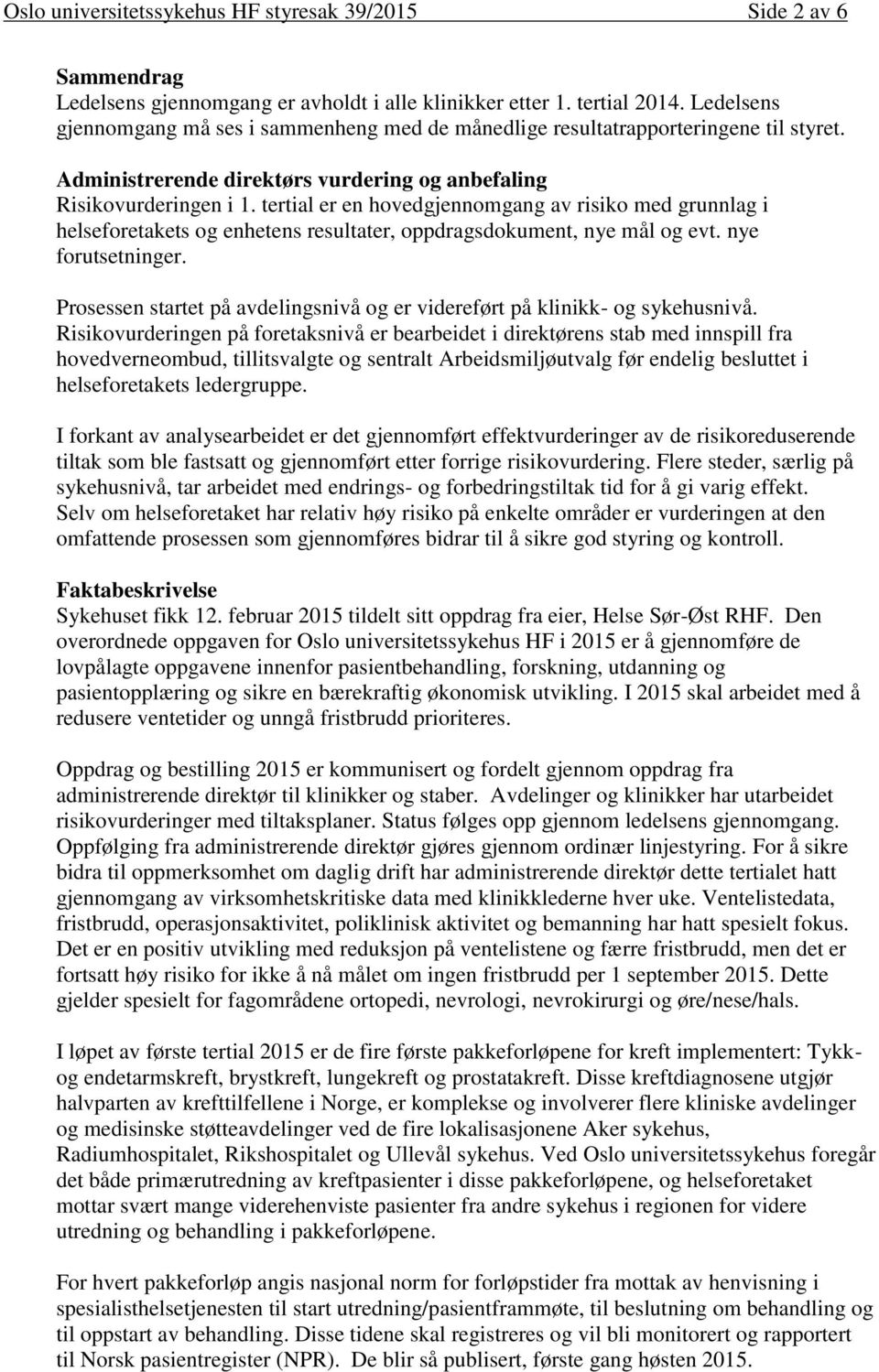 tertial er en hovedgjennomgang av risiko med grunnlag i helseforetakets og enhetens resultater, oppdragsdokument, nye mål og evt. nye forutsetninger.