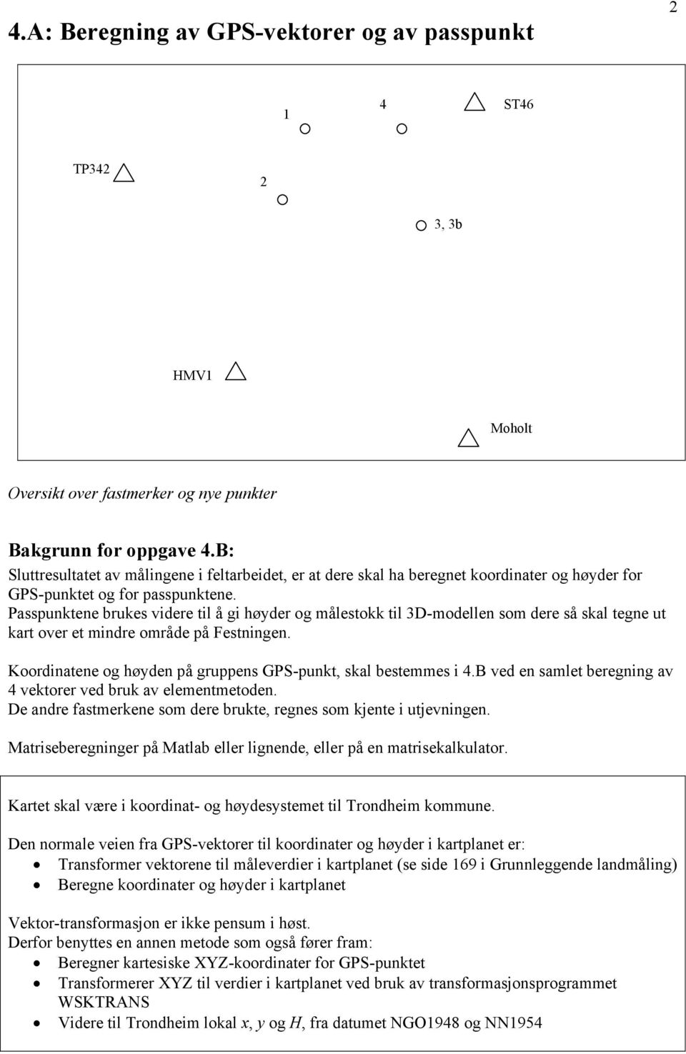 Passpunktene brukes videre til å gi høyder og målestokk til 3D-modellen som dere så skal tegne ut kart over et mindre område på Festningen.