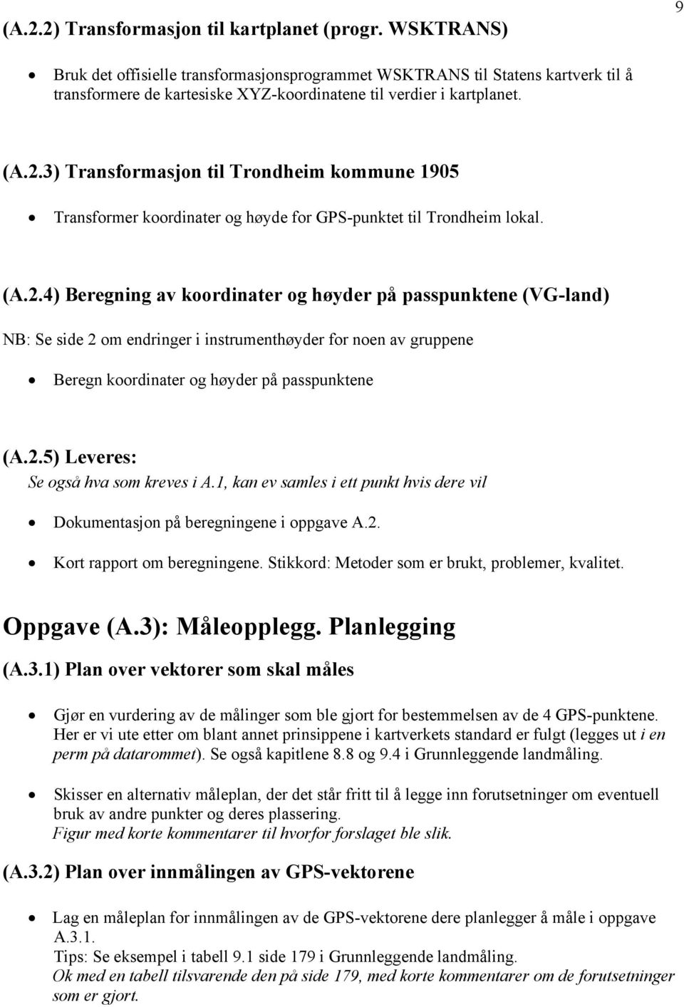 3) Transformasjon til Trondheim kommune 1905 Transformer koordinater og høyde for GPS-punktet til Trondheim lokal. (A.2.