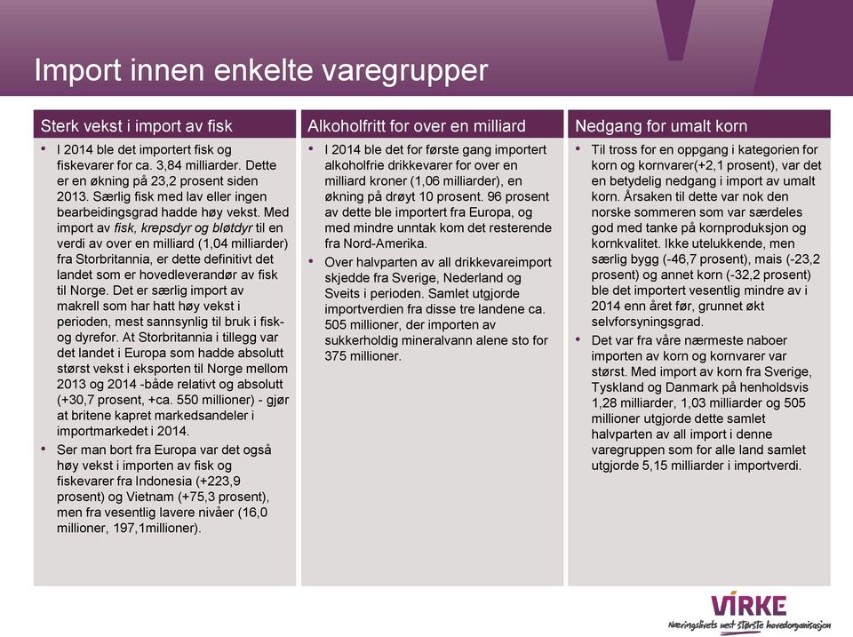 Med import av fisk, krepsdyr og bløtdyr til en verdi av over en milliard (1,04 milliarder) fra Storbritannia, er dette definitivt det landet som er hovedleverandør av fisk til Norge.