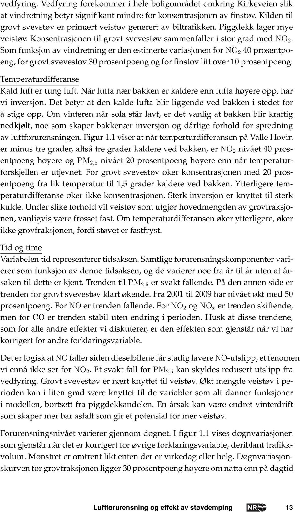 Som funksjon av vindretning er den estimerte variasjonen for NO 2 40 prosentpoeng, for grovt svevestøv 30 prosentpoeng og for finstøv litt over 10 prosentpoeng.