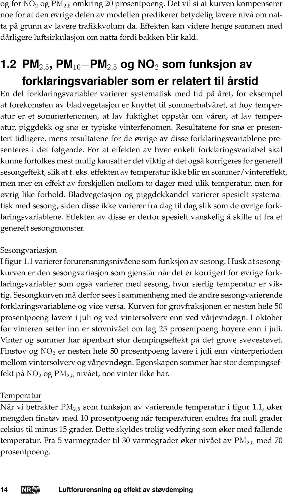 2 PM 2,5, PM 10 PM 2,5 og NO 2 som funksjon av forklaringsvariabler som er relatert til årstid En del forklaringsvariabler varierer systematisk med tid på året, for eksempel at forekomsten av