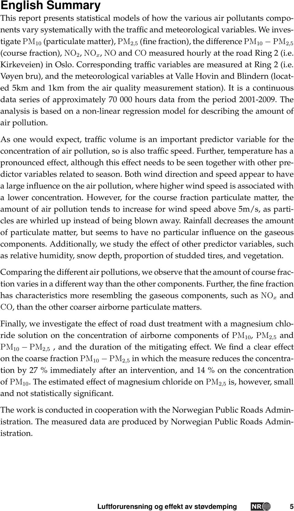 Corresponding traffic variables are measured at Ring 2 (i.e. Vøyen bru), and the meteorological variables at Valle Hovin and Blindern (located 5km and 1km from the air quality measurement station).