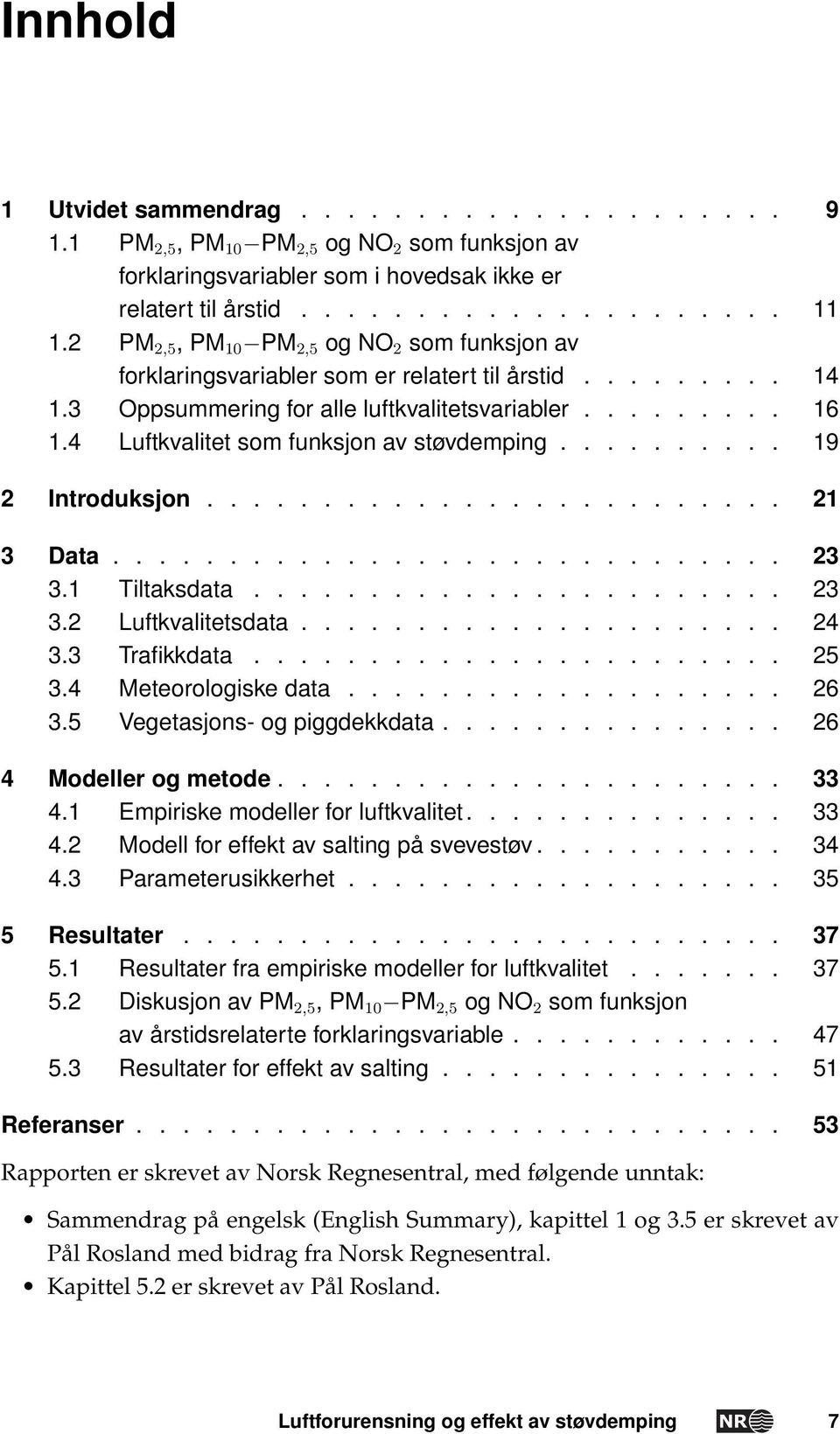 4 Luftkvalitet som funksjon av støvdemping.......... 19 2 Introduksjon......................... 21 3 Data............................. 23 3.1 Tiltaksdata....................... 23 3.2 Luftkvalitetsdata.