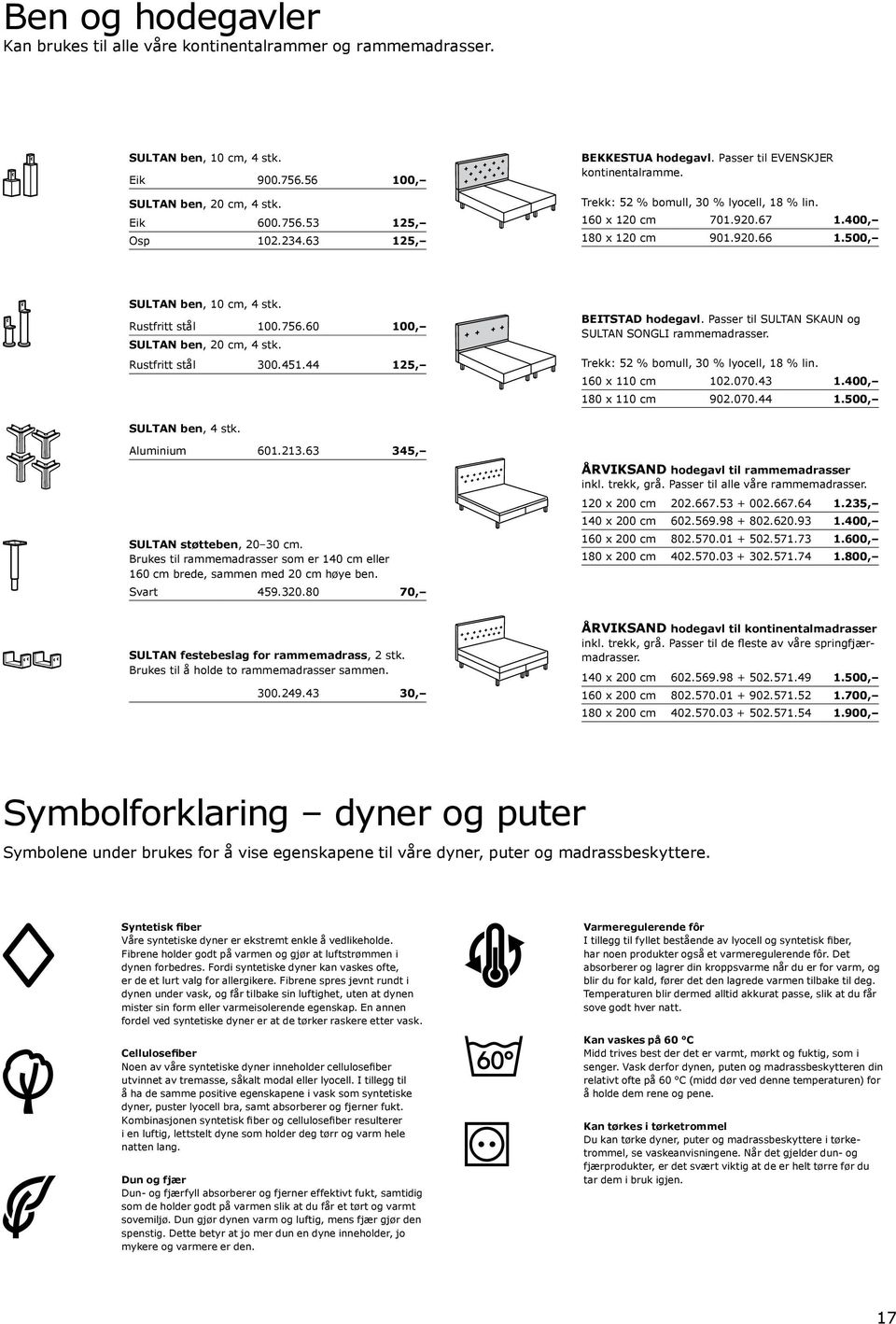 Rustfritt stål 100.756.60 100, SULTAN ben, 20 cm, 4 stk. Rustfritt stål 300.451.44 125, BEITSTAD hodegavl. Passer til SULTAN SKAUN og SULTAN SONGLI rammemadrasser.