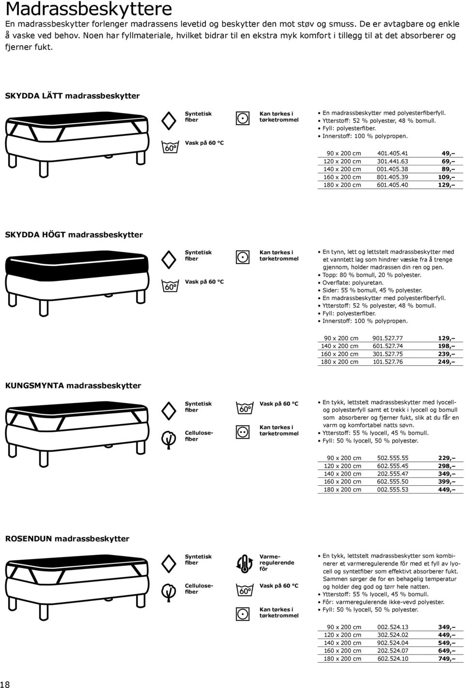 SKYDDA LÄTT madrassbeskytter Syntetisk fiber Vask på 60 C Kan tørkes i tørketrommel En madrassbeskytter med polyesterfiberfyll. Ytterstoff: 52 % polyester, 48 % bomull. Fyll: polyesterfiber.
