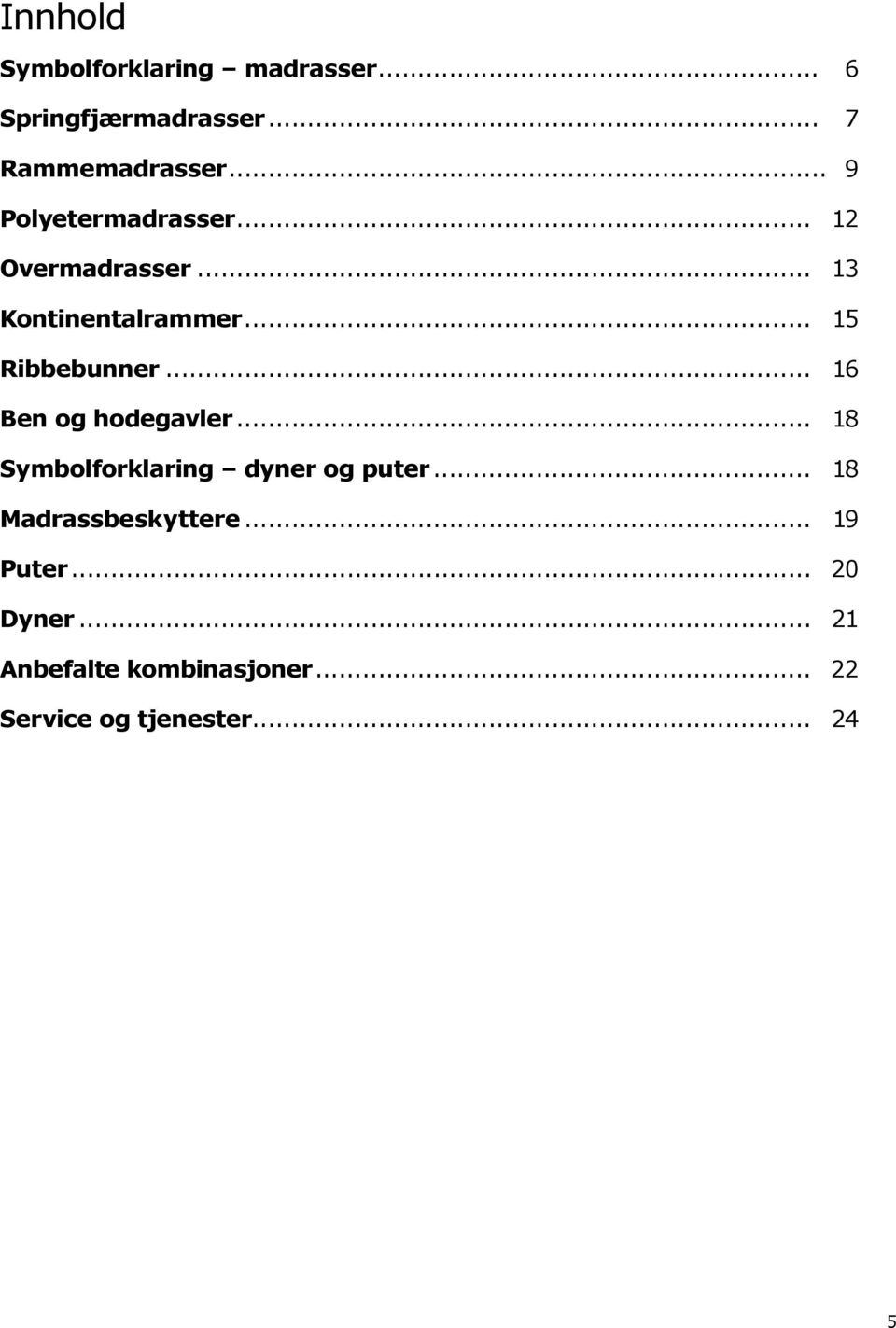 .. 16 Ben og hodegavler... 18 Symbolforklaring dyner og puter... 18 Madrassbeskyttere.