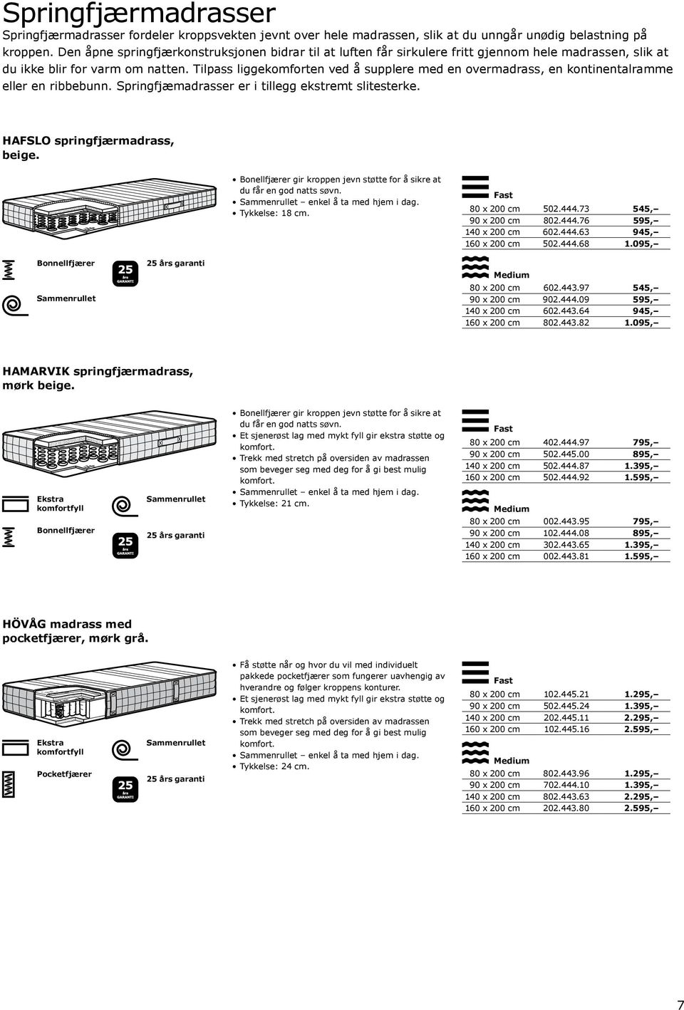 Tilpass liggekomforten ved å supplere med en overmadrass, en kontinentalramme eller en ribbebunn. Springfjæmadrasser er i tillegg ekstremt slitesterke. HAFSLO springfjærmadrass, beige.