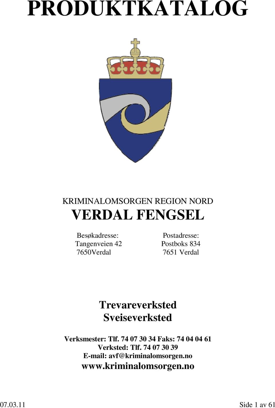 Sveiseverksted Verksmester: Tlf. 74 07 30 34 Faks: 74 04 04 61 Verksted: Tlf.