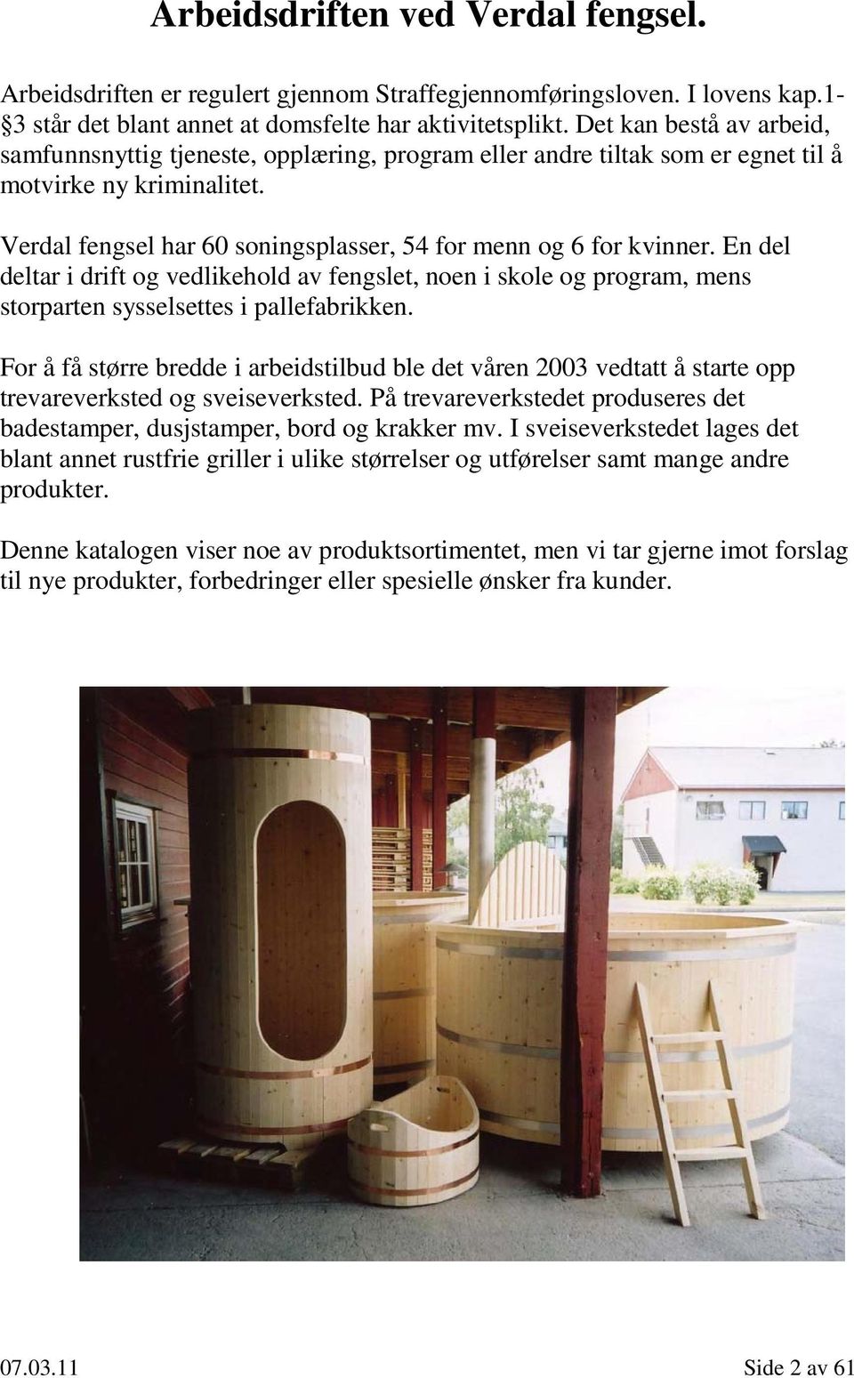 En del deltar i drift og vedlikehold av fengslet, noen i skole og program, mens storparten sysselsettes i pallefabrikken.