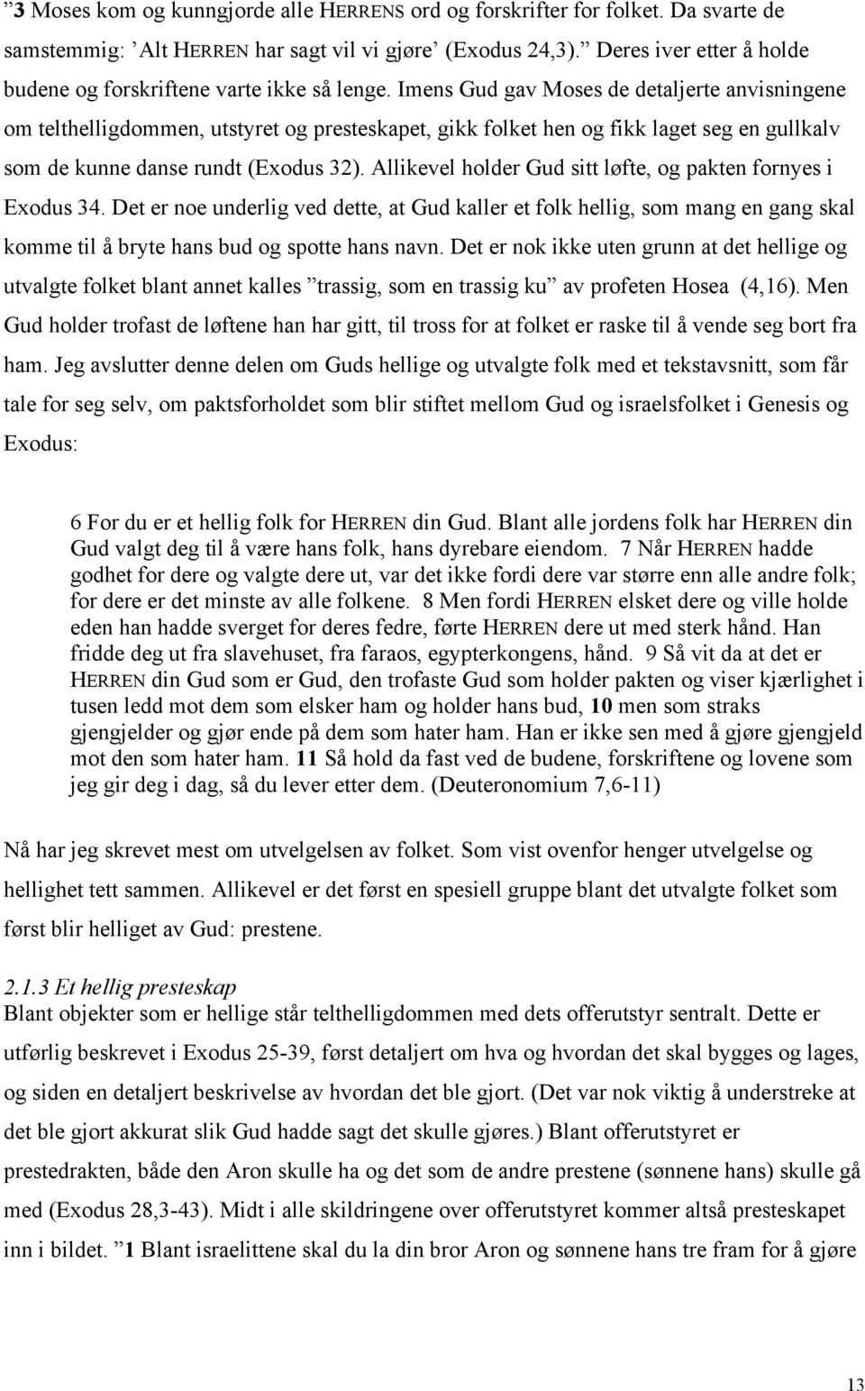 Imens Gud gav Moses de detaljerte anvisningene om telthelligdommen, utstyret og presteskapet, gikk folket hen og fikk laget seg en gullkalv som de kunne danse rundt (Exodus 32).