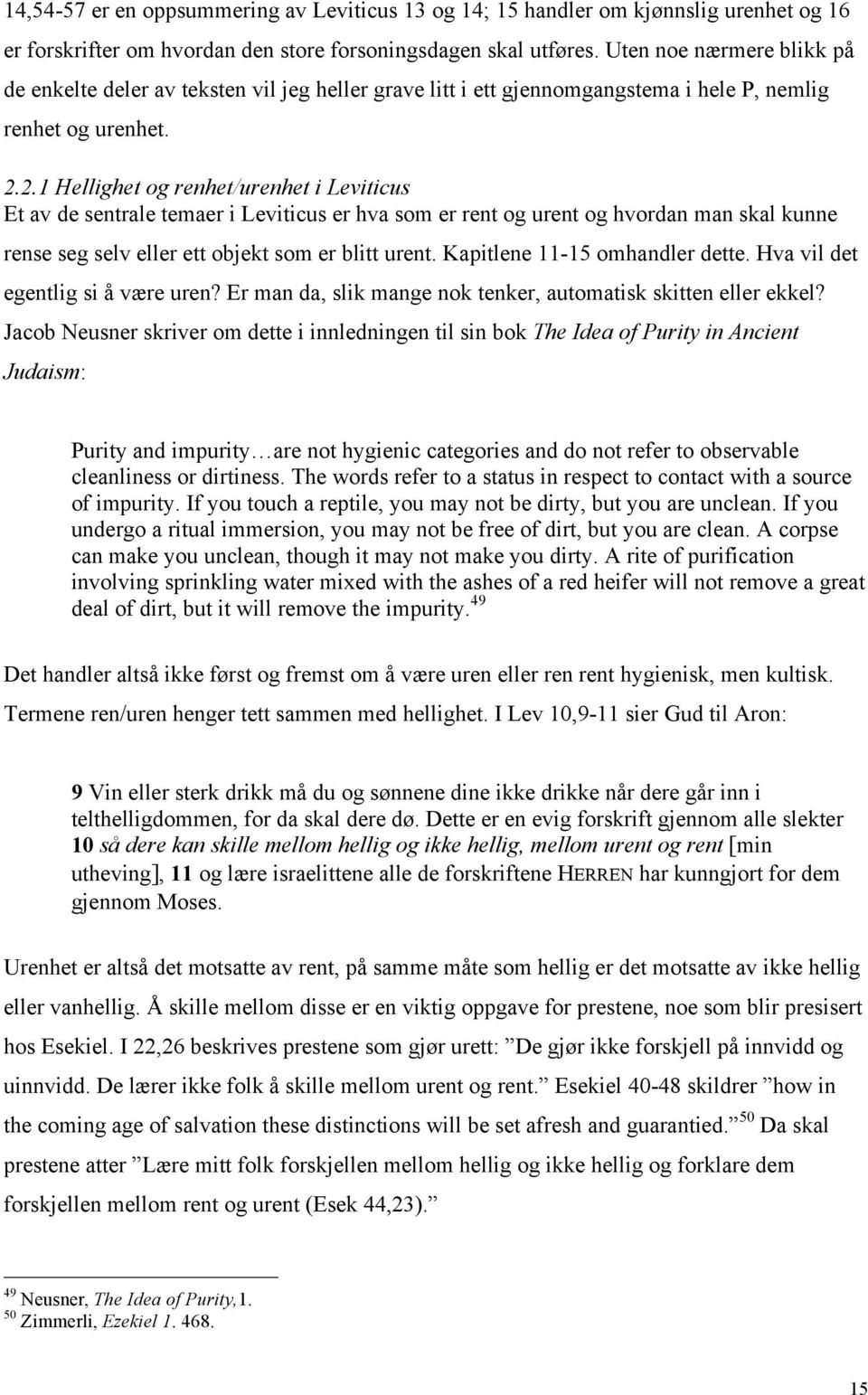 2.1 Hellighet og renhet/urenhet i Leviticus Et av de sentrale temaer i Leviticus er hva som er rent og urent og hvordan man skal kunne rense seg selv eller ett objekt som er blitt urent.