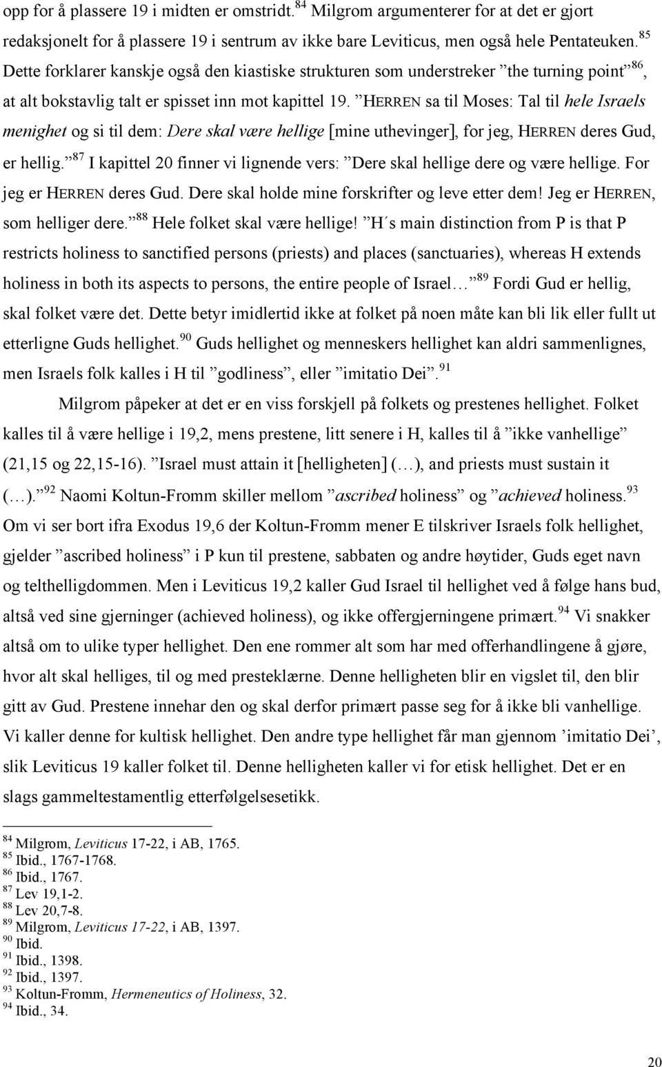 HERREN sa til Moses: Tal til hele Israels menighet og si til dem: Dere skal være hellige [mine uthevinger], for jeg, HERREN deres Gud, er hellig.