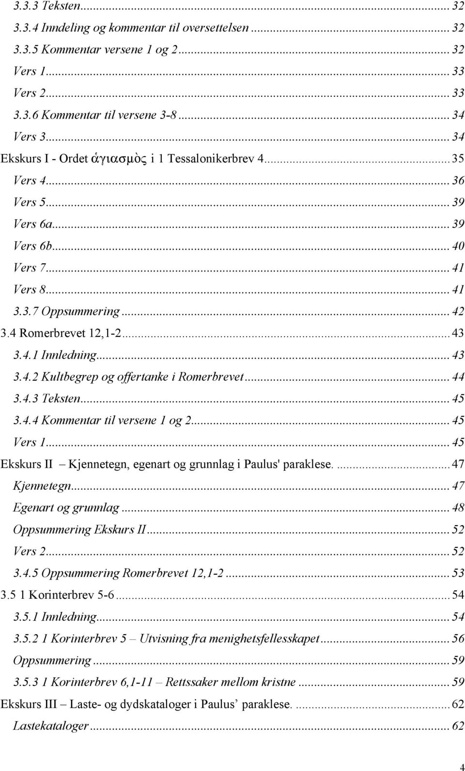 ..43 3.4.2 Kultbegrep og offertanke i Romerbrevet...44 3.4.3 Teksten...45 3.4.4 Kommentar til versene 1 og 2...45 Vers 1...45 Ekskurs II Kjennetegn, egenart og grunnlag i Paulus' paraklese.